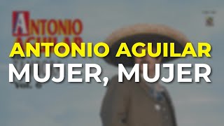 Antonio Aguilar - Mujer, Mujer (Audio Oficial)