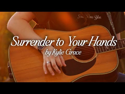 Surrender To Your Hands - Kylie Grace