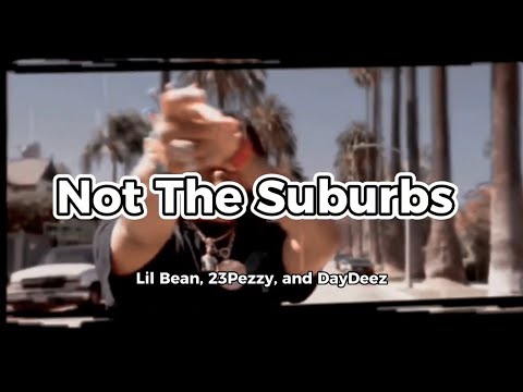 Not The Suburbs(Lyric Video) @LilBean Ft.23Peezy,Daydeez