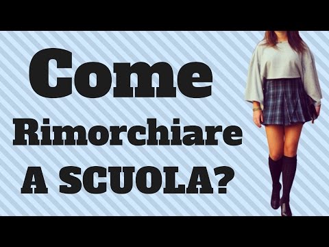 Come Rimorchiare a Scuola? Chiedi a Roberto (Livello 100)