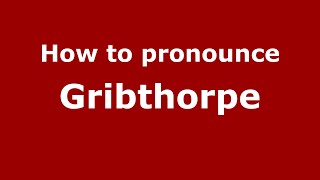 How to pronounce Gribthorpe