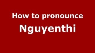 How to pronounce Nguyenthi