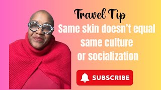 Travel Tip: Same Skin Does NOT Equal Same Culture or Socialization