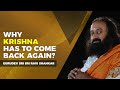 Why Krishna Has To Come Back Again? | Sri Sri Ravi Shankar