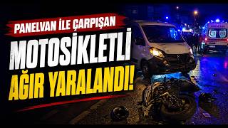  Panelvan İle Çarpışan Motosikletli Ağır Yaralandı