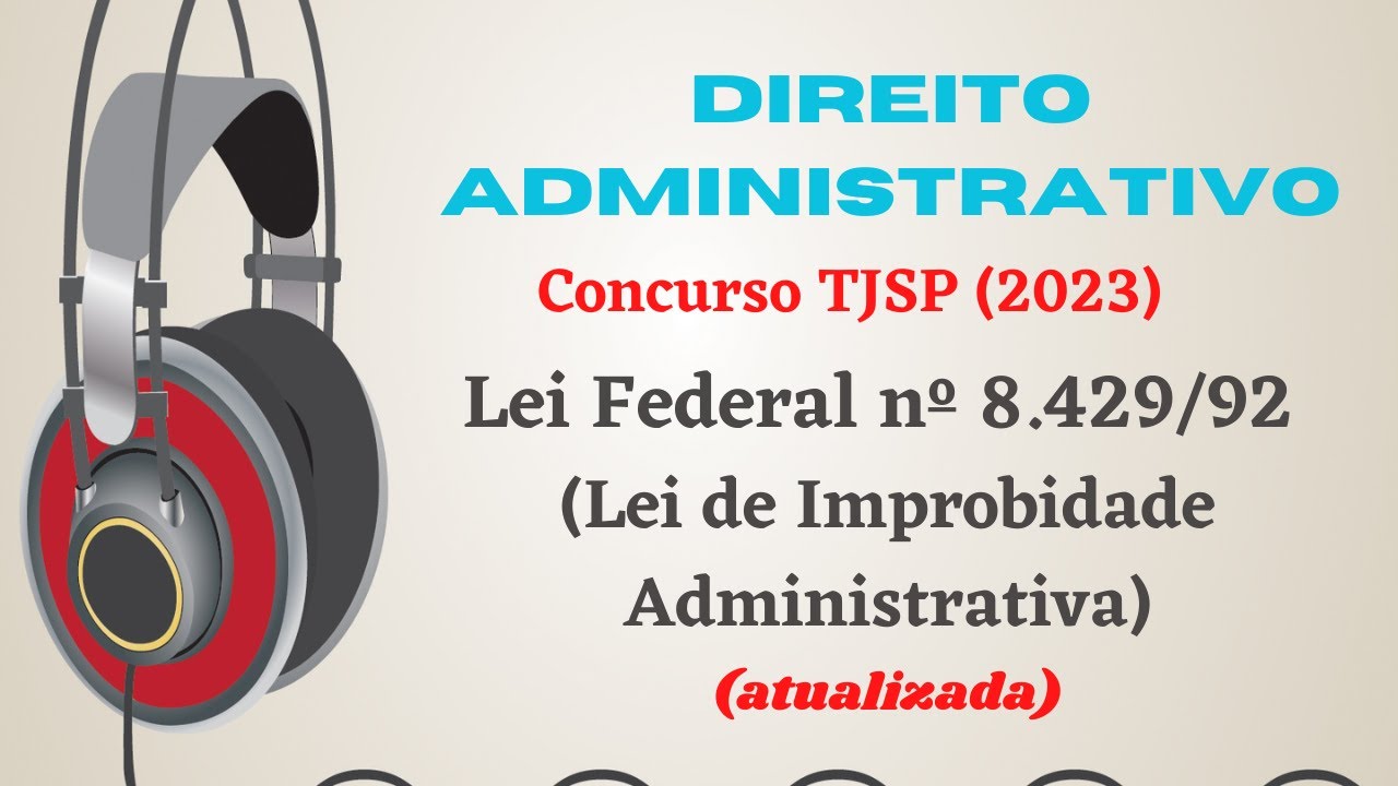 CONCURSO TJSP  (2023) | Direito Administrativo - Lei Federal nº 8.429/92 (Lei de Improbidade)