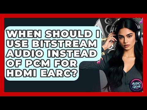 When Should I Use Bitstream Audio Instead Of PCM For HDMI eARC? - Audio Gear Insider