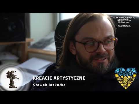 Pomorska Nagroda Artystyczna 2022, NOMINACJE Kreacje Artystyczne: SŁAWEK JASKUŁKE
