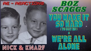 Boz Scaggs - &quot;You Make It So Hard ( To Say No )&quot; &amp; &quot;We&#39;re All Alone&quot;🎤🎵 - Nick &amp; Knarf Re-Reactions!