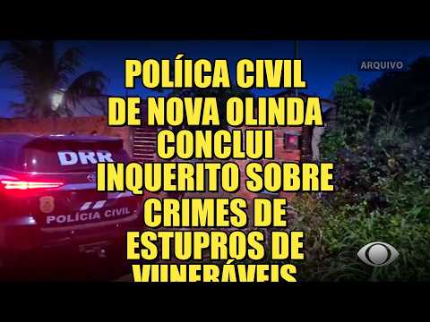 POLÍCIA CIVIL DE NOVA OLINDA CONCLUI INQUERITO SOBRE CRIMES DE ESTUPROS DE VUNERÁVEIS