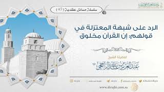 صورة الرد على شبهة المعتزلة في قولهم: إن القرآن مخلوق || فضيلة الشيخ عبد العزيز الراجحي