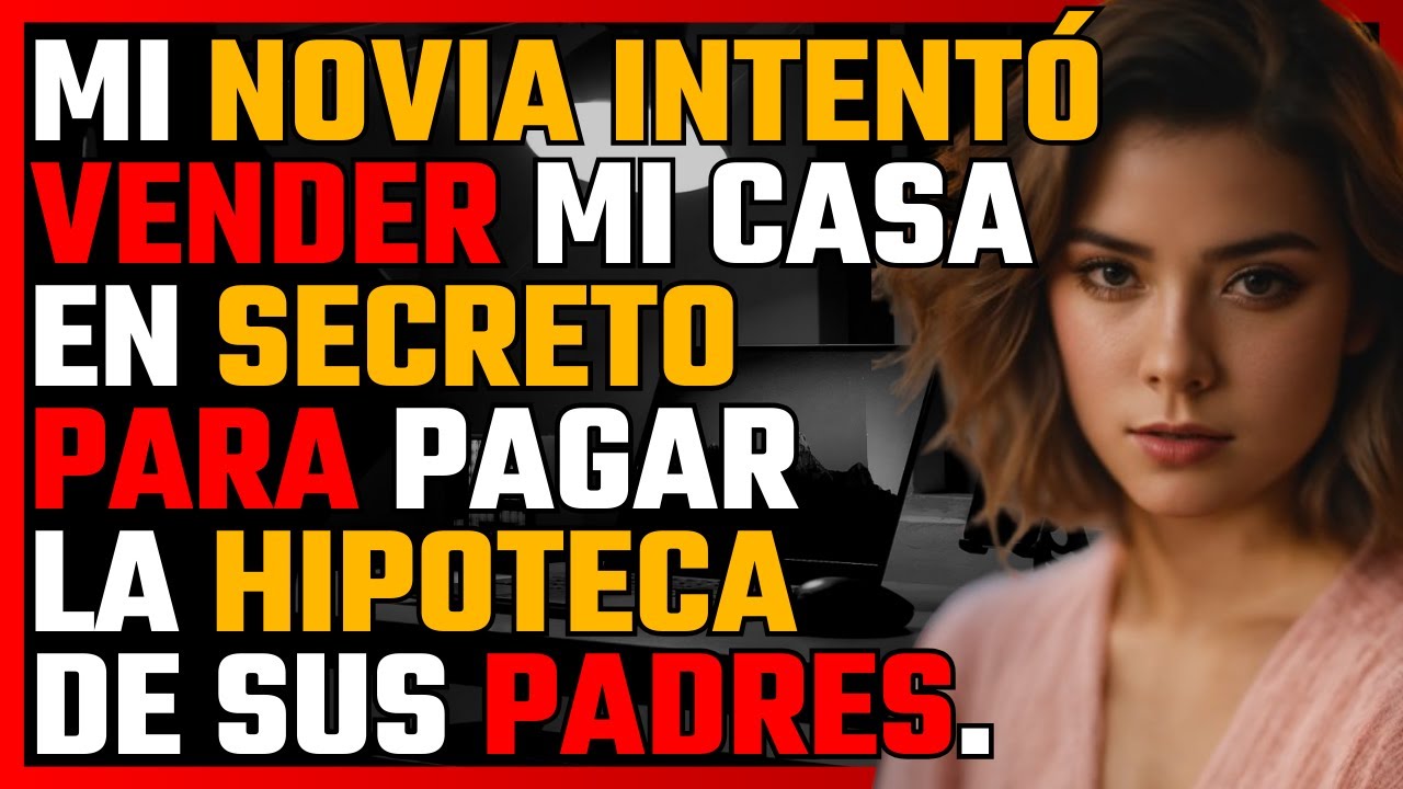 MI NOVIA intentó VENDER MI CASA en SECRETO para PAGAR la HIPOTECA de SUS PADRES
