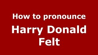 How to pronounce Harry Donald Felt