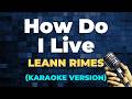 HOW DO I LIVE LeAnn Rimes KARAOKE VERSION