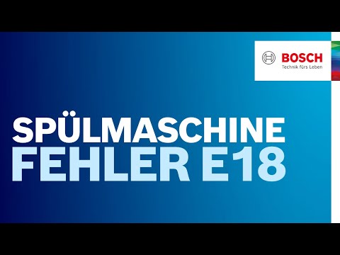 Fehlercode E18 bei Spülmaschine: Was kann ich tun? | Bosch Geschirrspüler Hilfe
