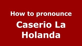 How to pronounce Caserio La Holanda