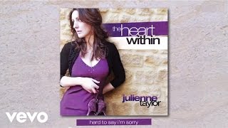 Julienne Taylor - Hard To Say I'm Sorry (audio)
