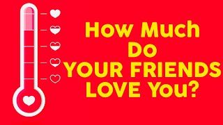 How Much Do Your Friends LOVE You? Personality Tes