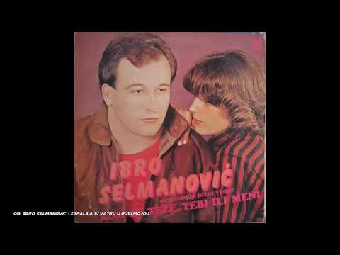 Ibro Selmanović - Zapalila si vatru u duši mojoj