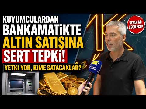 Kuyumculardan bankamatikte altın satışına sert tepki! "Yetki yok, kime satacaklar?"