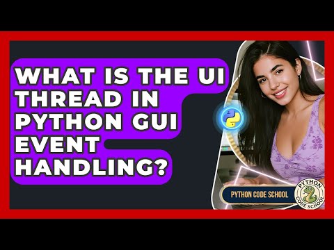 What Is The Ui Thread In Python Gui Event Handling Python Code School