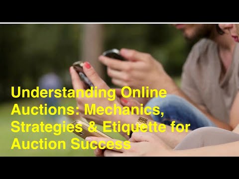 Understanding Online Auctions: Mechanics, Strategies & Etiquette for Auction Success