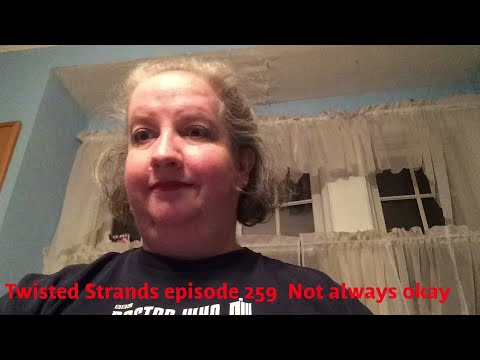 Twisted Strands Ep. 259: Not always okay