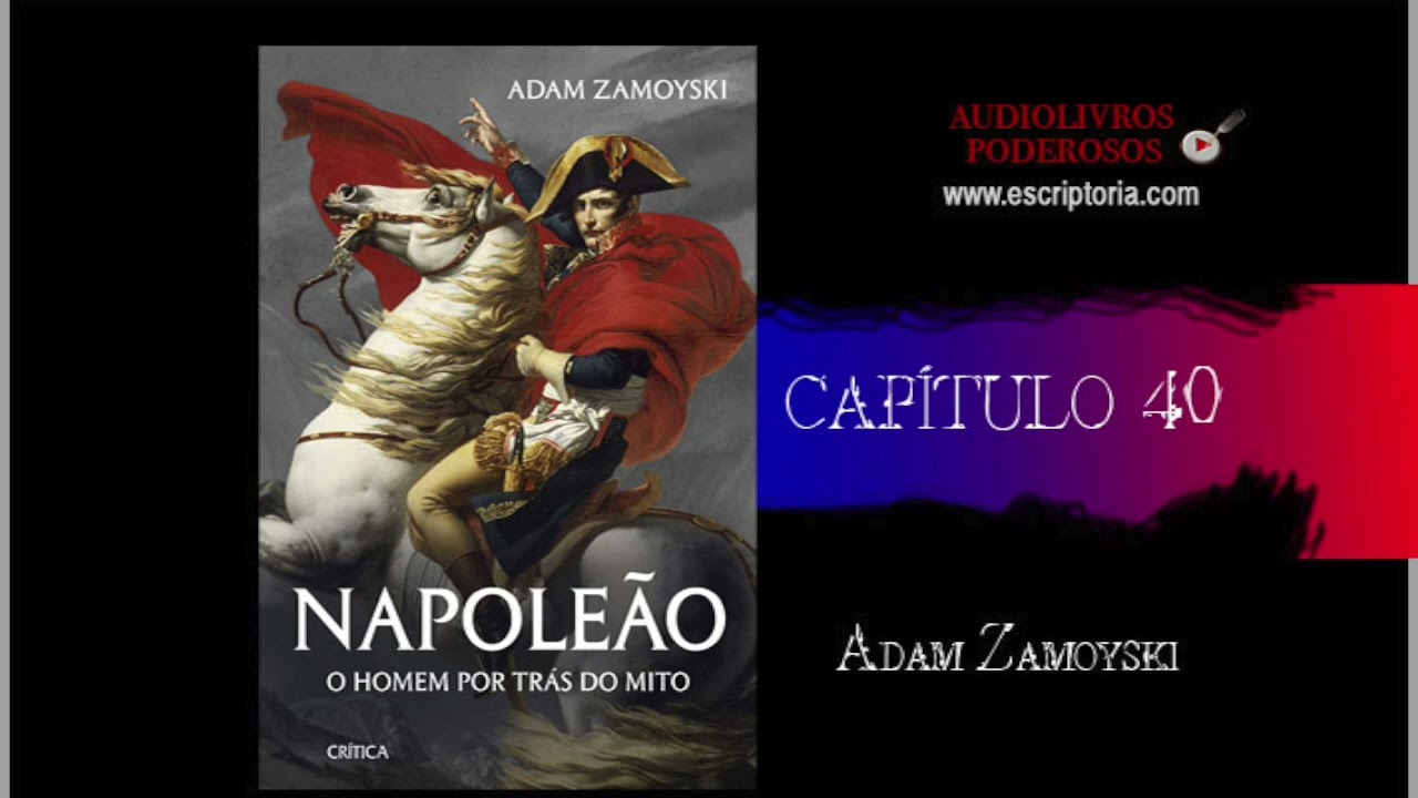 Napoleão, o homem por trás do mito, Adam Zamoyski. Capítulo 40.