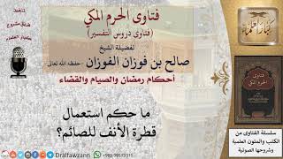 صورة ما حكم استعمال قطرة الأنف للصائم؟ للشيخ صالح الفوزان