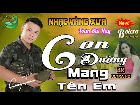 Con Đường Mang Tên Em👉BOLERO CÔNG TUẤN HAY NHẤT 2025➤LK CA NHẠC HẢI NGOẠI, NHẠC LÍNH XƯA 1975 BẤT HỦ