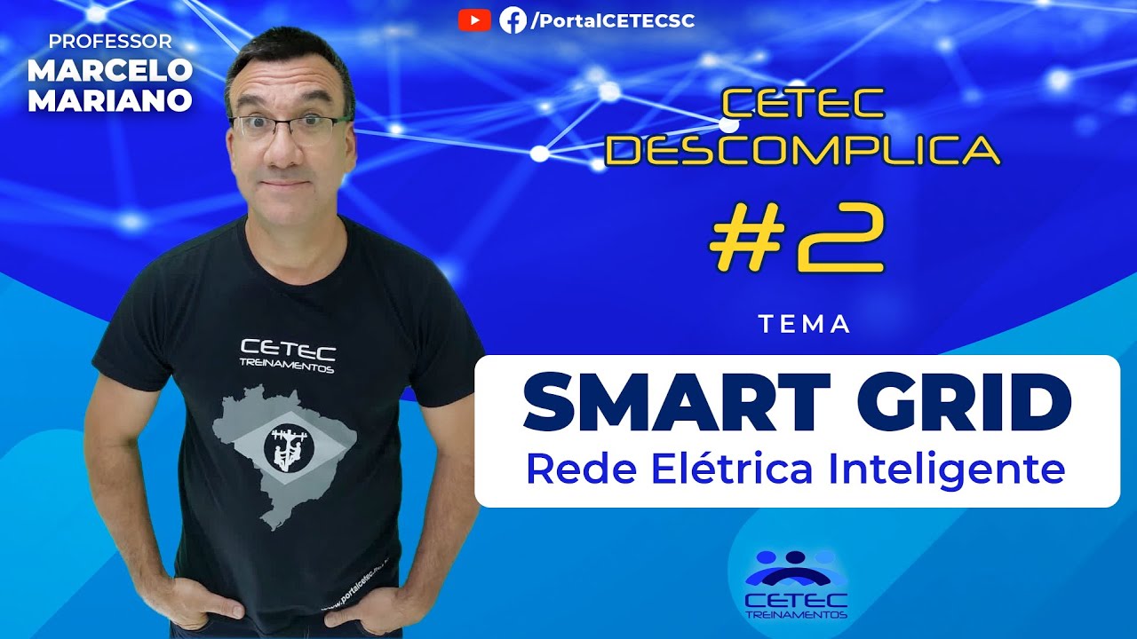 CETEC DESCOMPLICA #2 - SMART GRID - REDE ELÉTRICA INTELIGENTE - C/ PROFESSOR MARCELO MARIANO