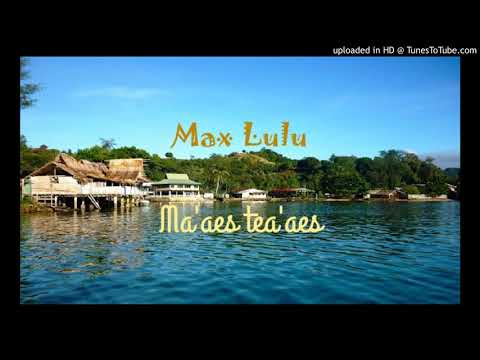 Max Lulu - Ma'aes, Tea'aes