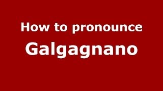How to pronounce Galgagnano