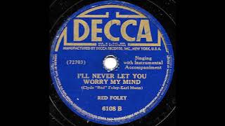 I'll Never Let You Worry My Mind ~ Red Foley with Instrumental Accompaniment (1945)