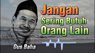 Download lagu Gus Baha - Jangan Sering Butuh Orang Lain mp3
