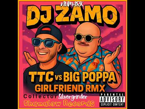 DjZamo - TTC vs Big Poppa ((Girlfriend RMX)) [Remastered Edition]☆☆☆☆
