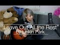 LEAVE OUT ALL THE REST - BY LINKIN PARK (COVER)