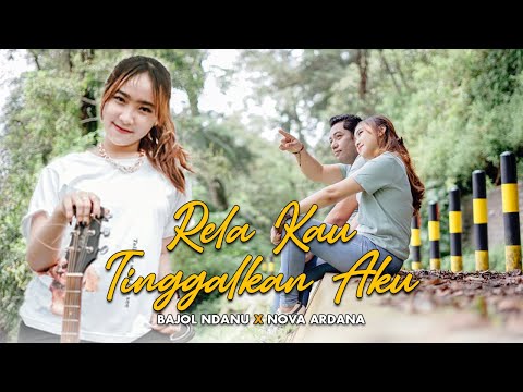 Bajol Ndanu X Nova Ardana  - Rela Kau Tinggalkan Aku (Official Music Video)