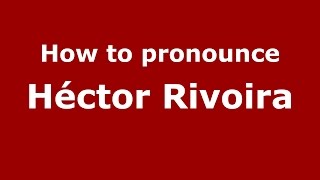 How to pronounce Héctor Rivoira