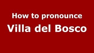 How to pronounce Villa Del Bosco