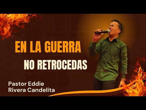 EN LA GUERRA NO RETROCEDAS - PASTOR EDDIE RIVERA CANDELITA