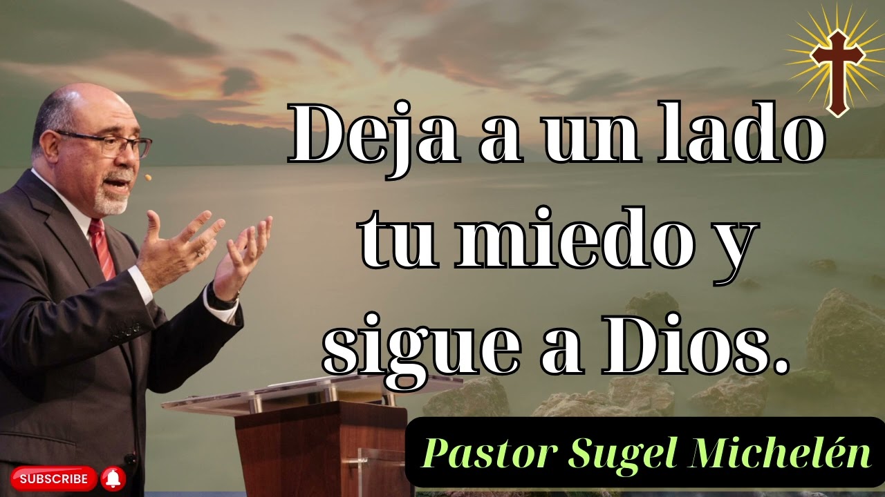 Deja a un lado tu miedo y sigue a Dios - Pastor Sugel Michelén