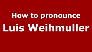 How to pronounce Luis Weihmuller