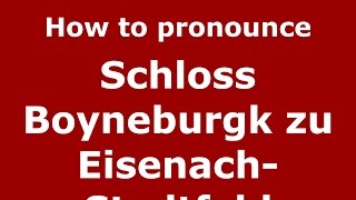 How to pronounce Schloss Boyneburgk Zu Eisenach-Stedtfeld