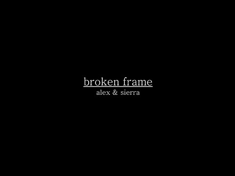 Alex & Sierra - Broken Frame (Lyrics)