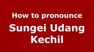 How to pronounce Sungei Udang Kechil