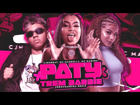 PATY TREM BARBIE (ARROCHADEIRA REMIX) - CJNOBEAT, MC MAGRELLA, MC MARSHA