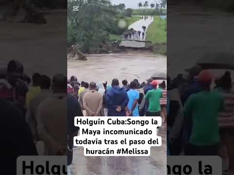 Holguín Cuba:Songo la Maya incomunicado todavía tras el paso del huracán #melissa #lluvia #viral