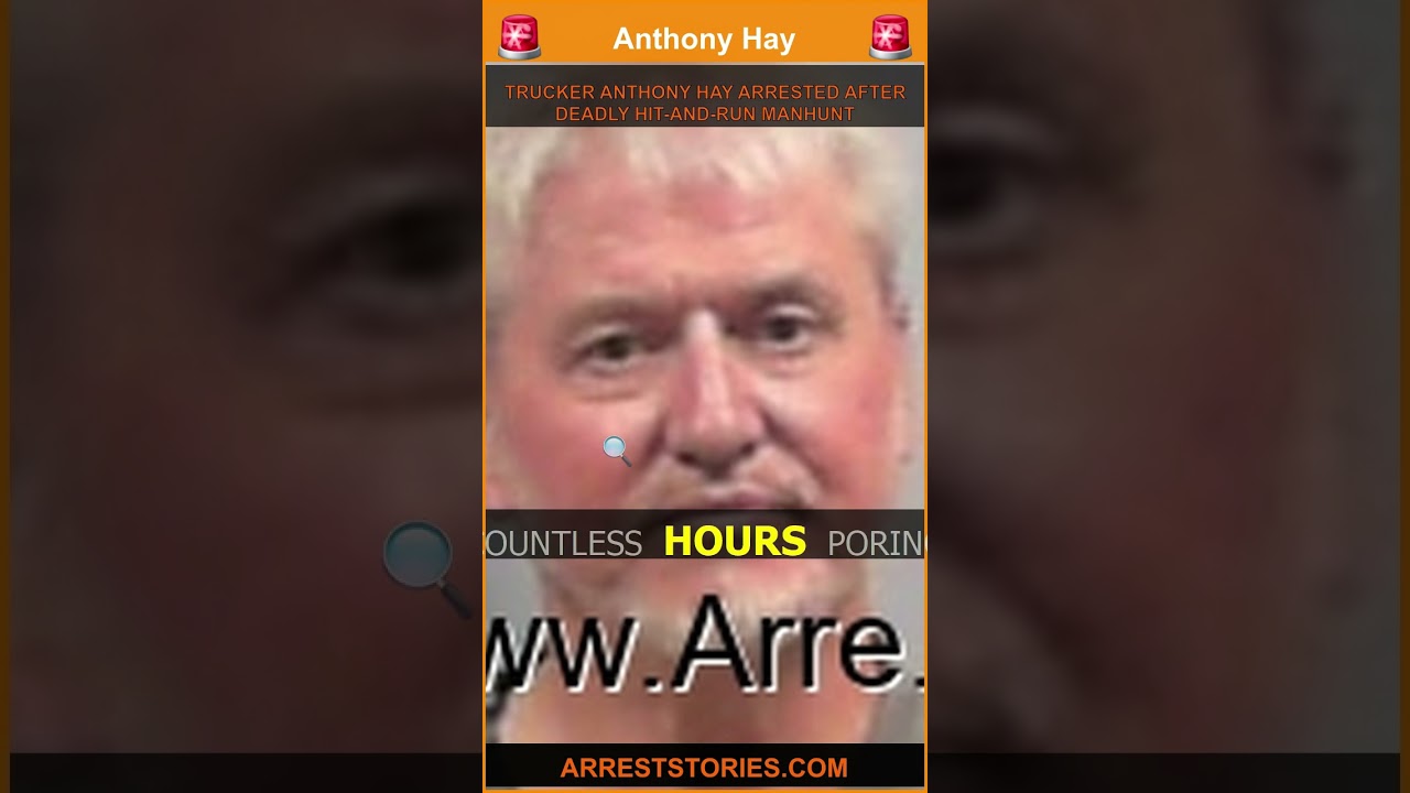 TRUCKER ANTHONY HAY ARRESTED AFTER DEADLY HIT-AND-RUN MANHUNT