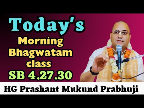 Morning Bhagwatam Class By HG Prashant Mukund Prabhuji (SB 4.27.30)